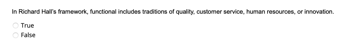 In Richard Hall's framework, functional includes traditions of quality, customer service, human resources, or innovation.
True
False