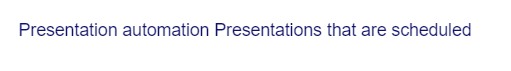 Presentation automation Presentations that are scheduled