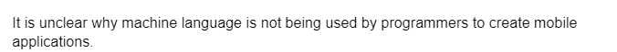 It is unclear why machine language is not being used by programmers to create mobile
applications.