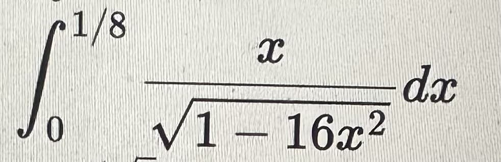 0
1/8
X
√1 16x2
dx