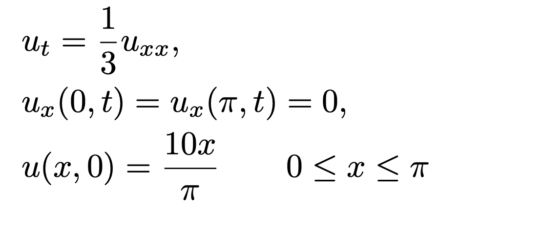 U t
=
1
- U x x
3
uz (0, t) = Ux(π, t) = 0,
ux
10x
u(x, 0)
=
ㅠ
0 Σχ Σπ