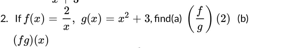 2. If f(x)
el
=
(fg)(x)
Cale
X
g(x) = x² + 3, find(a) (1) (2) (b)