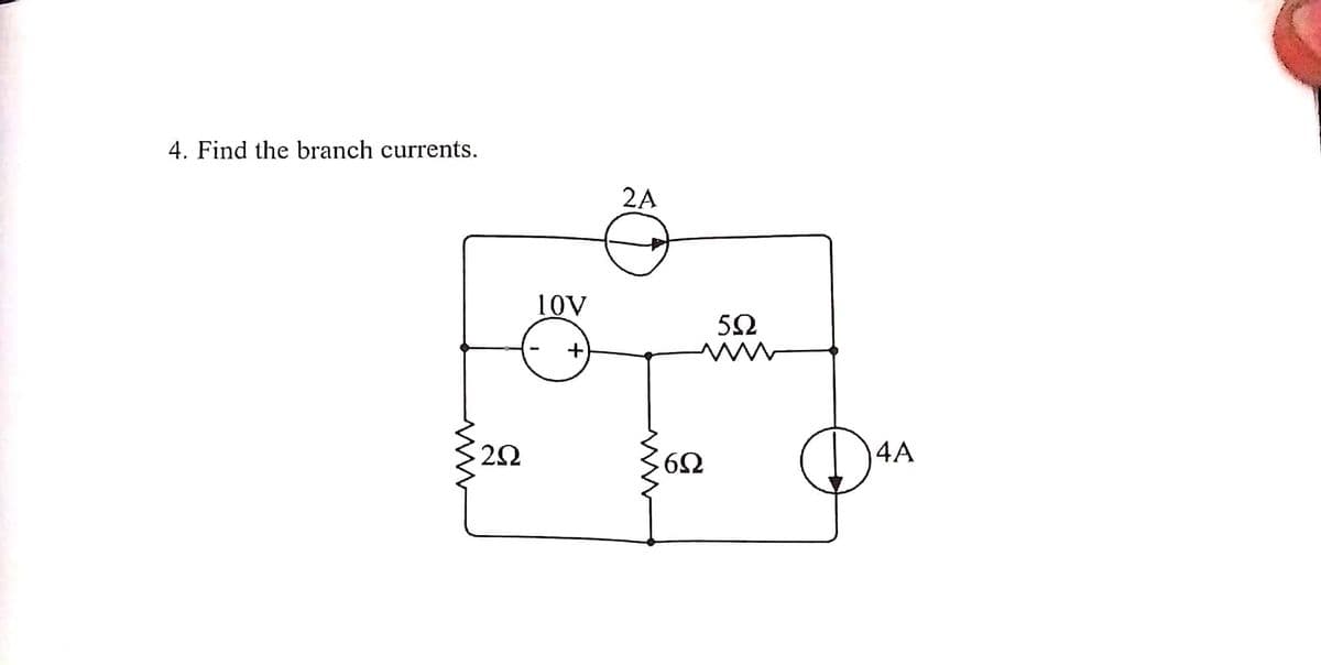 4. Find the branch currents.
· 2Ω
10V
+
2Α
Μ
6Ω
5Ω
4A