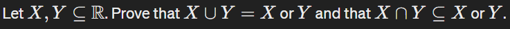 Let X, Y C R. Prove that XUY = X or Y and that X NYC X or Y.