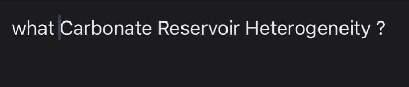 what Carbonate Reservoir Heterogeneity ?
