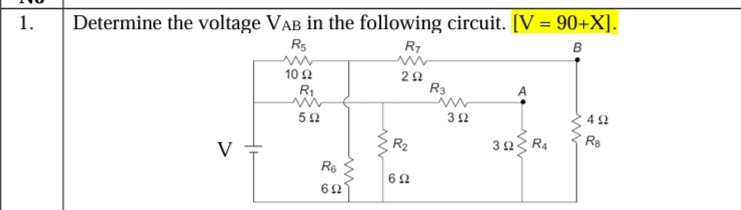 1.
Determine the voltage VAB in the following circuit. [V = 90+X].
R5
www
R7
www
B
V
10 Ω
R₁
www
502
R6
602
www
202
R₂
602
R3
www
302
32R4
www
402
R8