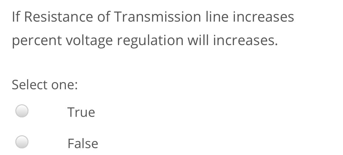 If Resistance of Transmission line increases
percent voltage regulation will increases.
Select one:
True
False
