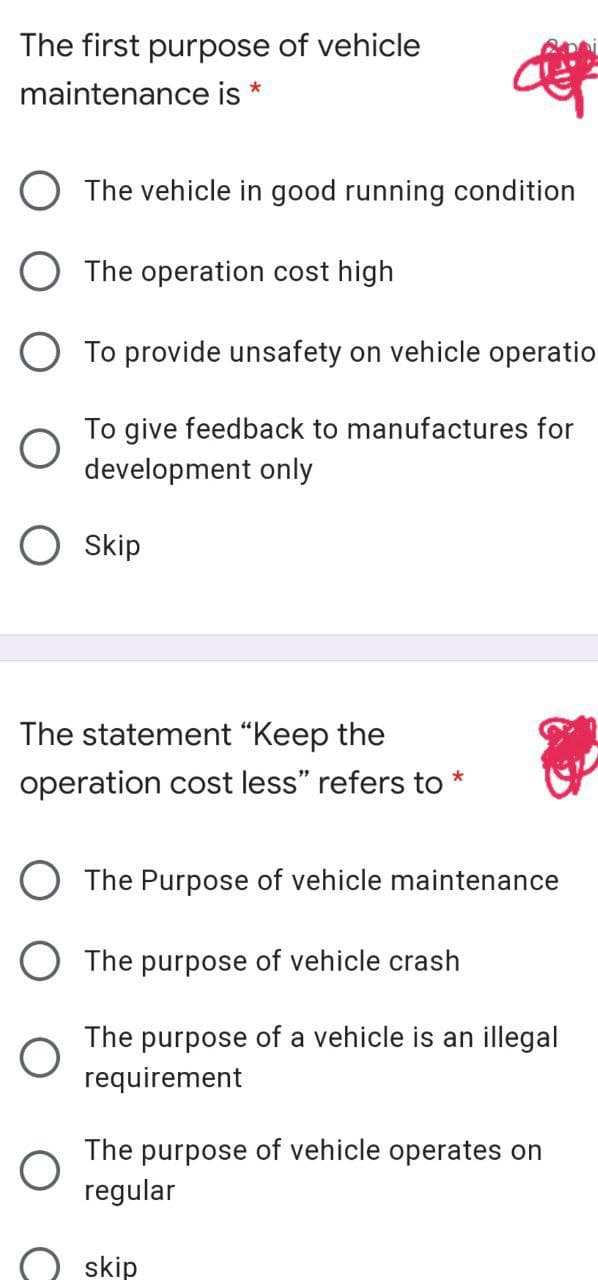 The first purpose of vehicle
maintenance is
The vehicle in good running condition
The operation cost high
To provide unsafety on vehicle operatio
To give feedback to manufactures for
development only
O Skip
The statement "Keep the
operation cost less" refers to *
The Purpose of vehicle maintenance
O The purpose of vehicle crash
The purpose of a vehicle is an illegal
requirement
The purpose of vehicle operates on
regular
skip
