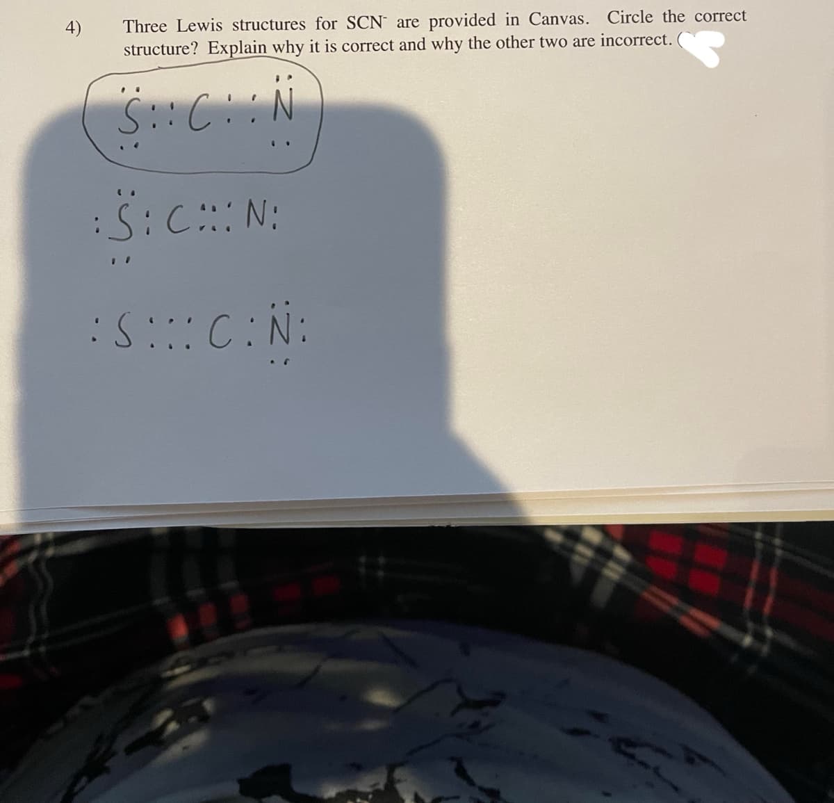Three Lewis structures for SCN are provided in Canvas. Circle the correct
structure? Explain why it is correct and why the other two are incorrect.

