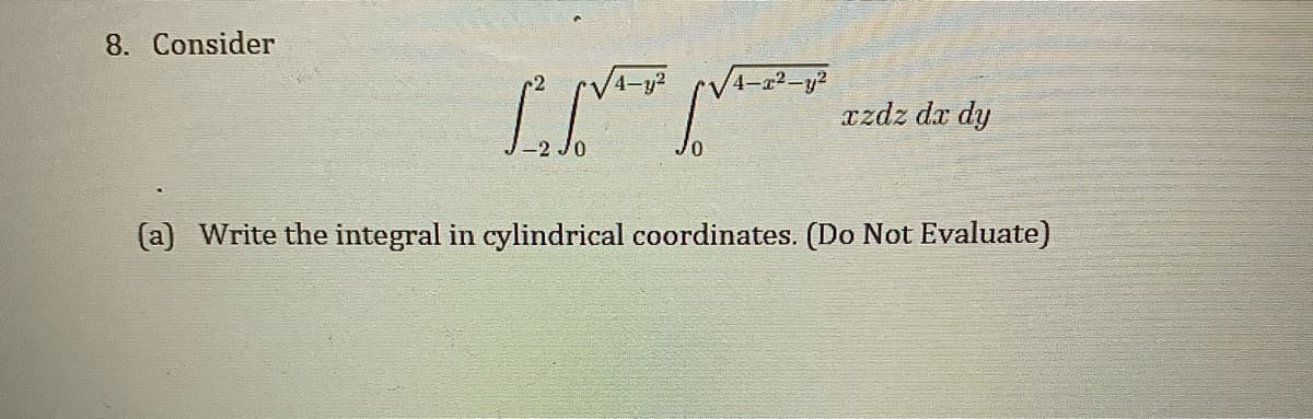 8. Consider
czdz da dy
(a) Write the integral in cylindrical coordinates. (Do Not Evaluate)
