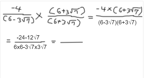 -4 CG+37) -4xCG+37)
(6-37) (627)
>
(6-3v7)(6+3√7)
-24-12√7
6x6-3√7x3√7
