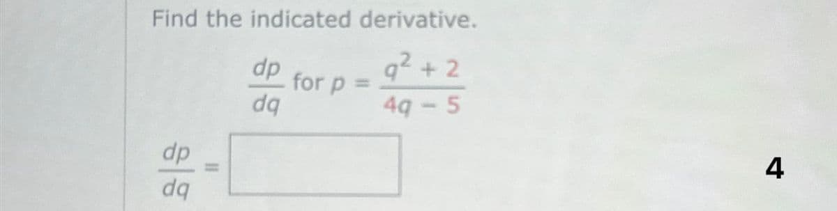Find the indicated derivative.
q² +2
4q-5
dp
dq
11
dp
dq
for p =
4