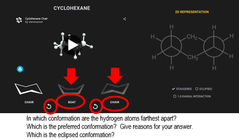 CYCLOHEXANE
2D REPRESENTATION
Cyclohexane Chair
by stereoaisier
H
H
H.
„CH2.
H
CH
H.
H
H
V STAGGERED O ECLIPSED
O 1,3-DIAXIAL INTERACTION
CHAIR
BOAT
CHAIR
In which conformation are the hydrogen atoms farthest apart?
Which is the preferred conformation? Give reasons for your answer.
Which is the eclipsed conformation?
