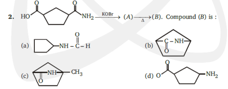 KOBr
2. НО
`NH2
(A) »(B). Compound (B) is :
A
||
-NH – C – H
(b)
:- NH-
(a)
-NH-
- CH3
-NH2
(c)
(d) O'
