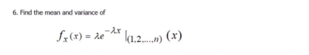 6. Find the mean and variance of
fx (x) = 2e
eA* la.2...) (x)
= de
