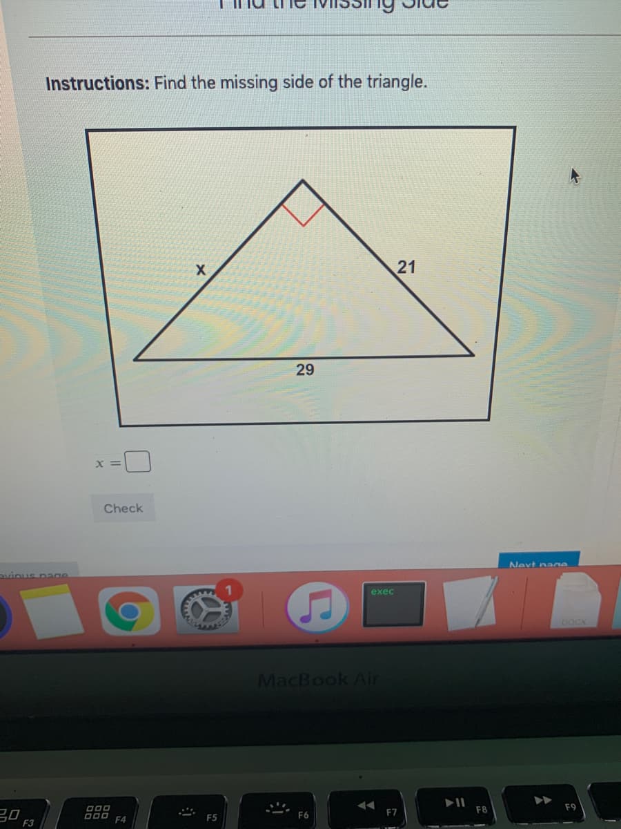 Instructions: Find the missing side of the triangle.
21
29
Check
Nevt nane
vious page
exec
DOCX
MacBook Air
II
O00
F9
000
F4
F6
F7
F5
F3
