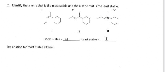2. Identify the alkene that is the most stable and the alkene that is the least stable.
ľº
so
Most stable=
Explanation for most stable alkene:
11
III
Least stable I