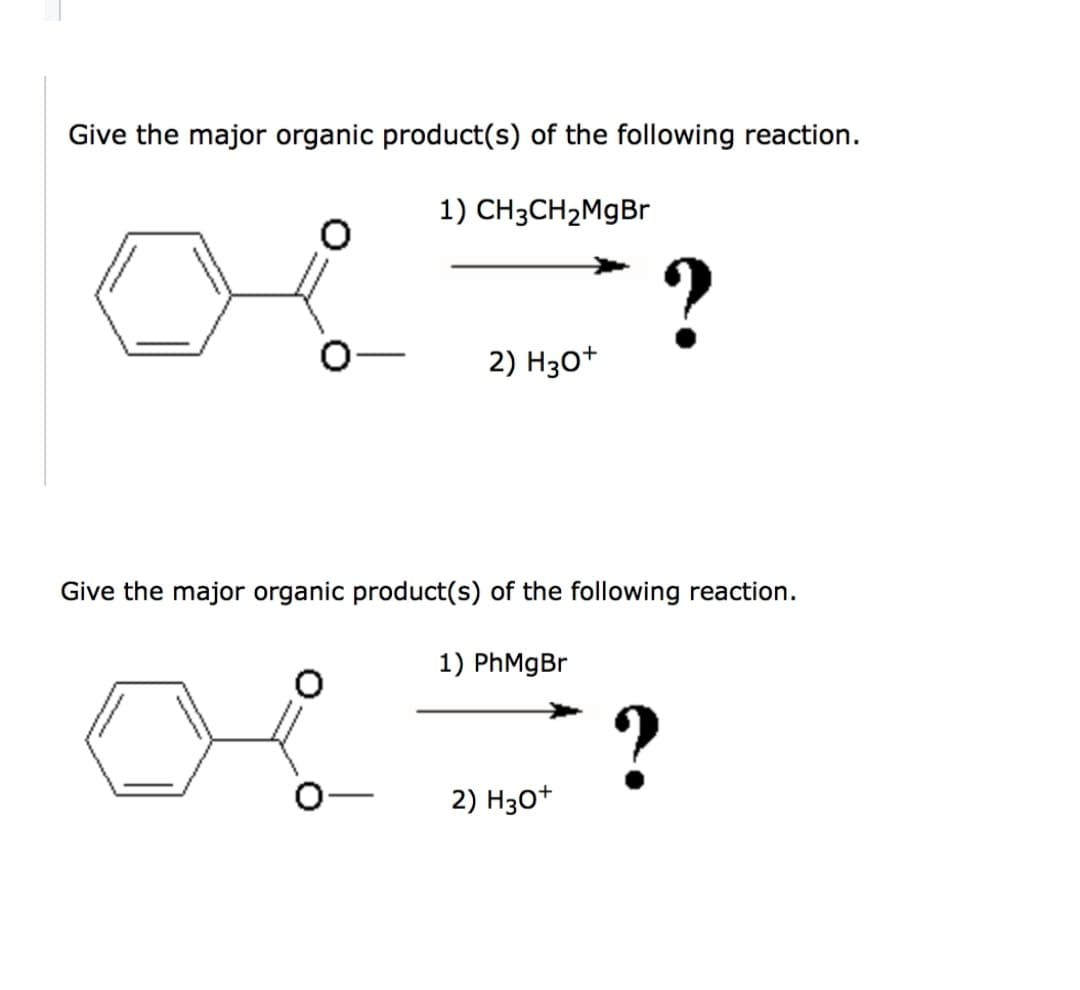 Give the major organic product(s) of the following reaction.
1) CH3CH2M9B
2) H30+
Give the major organic product(s) of the following reaction.
1) PhMgBr
2) H30+
