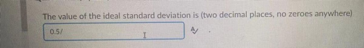 The value of the ideal standard deviation is (two decimal places, no zeroes anywhere)