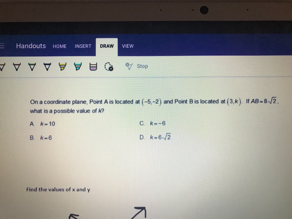 On a coordinate plane, Point A is located at (-5,-2) and Point B is located at (3,k). If AB-8/2,
what is a possible value of K?
A. k-10
C k--6
B. k-6
D. k-6/2
