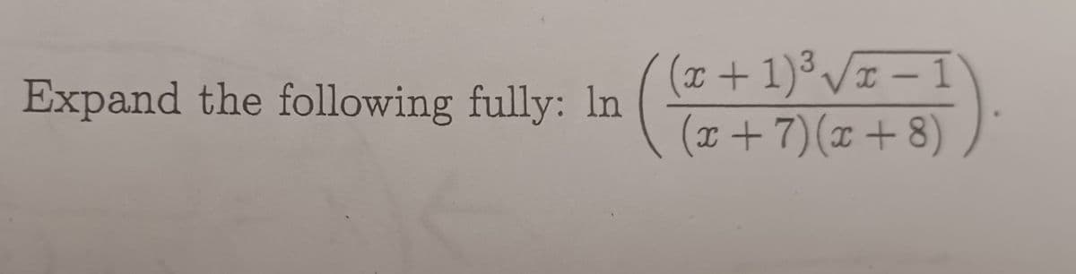 Expand the following fully: In
(x+1)³ √x-1
(x+7)(x+8)