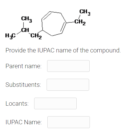 CH3
CH2
CH3
CH
CH2
Provide the IUPAC name of the compound.
Parent name:
Substituents:
Locants:
IUPAC Name:

