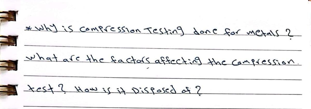 * why is compression Testing done for metals 2
what are the factors affecting the Campression.
test ? How is it Disfosed ef ?
