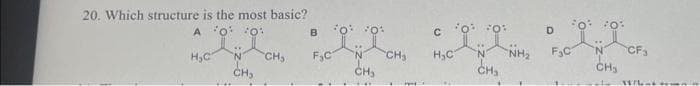 20. Which structure is the most basic?
A
00:
H₂C
CH₂
CH₂
B
F₂C
00:
'N
CH₂
CH₂
с
H₂C
O
CH₂
D
F₂C
0 0
CH₂
CF₁
11/L-