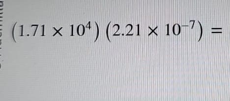 (1.71 x 104) (2.21 × 10-7)=
x