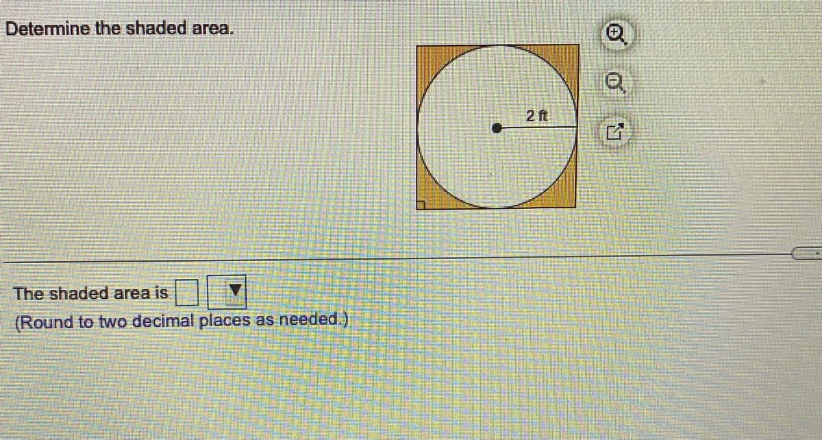 Determine the shaded area.
2 ft
The shaded area is
(Round to two decimal places as needed.)
