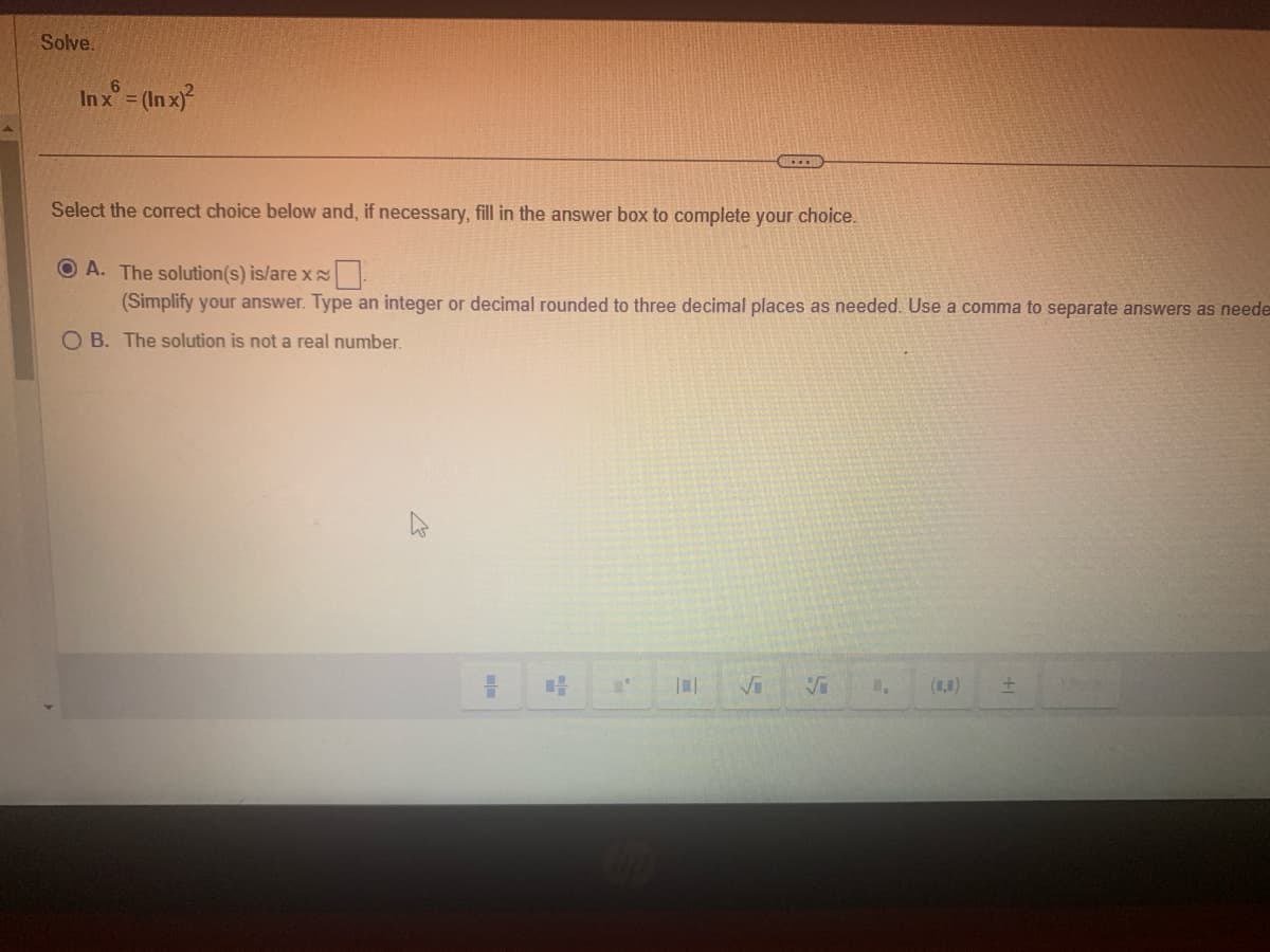 Solve.
Inx = (Inx)²
Select the correct choice below and, if necessary, fill in the answer box to complete your choice.
A. The solution(s) is/are x
(Simplify your answer. Type an integer or decimal rounded to three decimal places as needed. Use a comma to separate answers as neede
OB. The solution is not a real number.