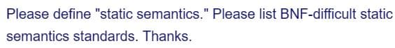 Please define "static semantics." Please list BNF-difficult static
semantics standards. Thanks.