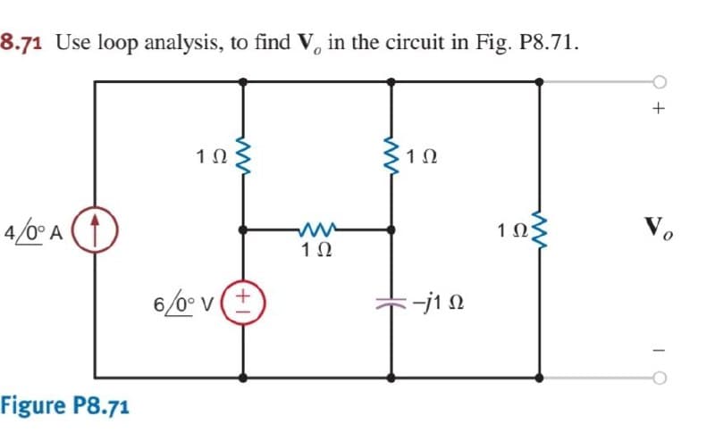 8.71 Use loop analysis, to find V, in the circuit in Fig. P8.71.
10
1Ω
No
1Ω
4
/0° A
1Ω
6/0° v (+
V
Figure P8.71
