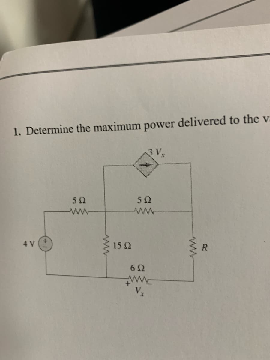 1. Determine the maximum power delivered to the v
4 V
5Q
15 Q2
5Q
692
www
Vx
www
R