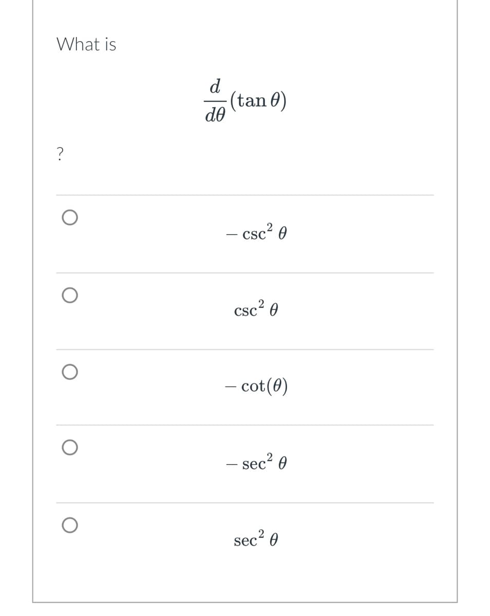 What is
?
d
de
(tan 0)
- csc²0
csc²0
— cot(0)
- sec²0
sec²0