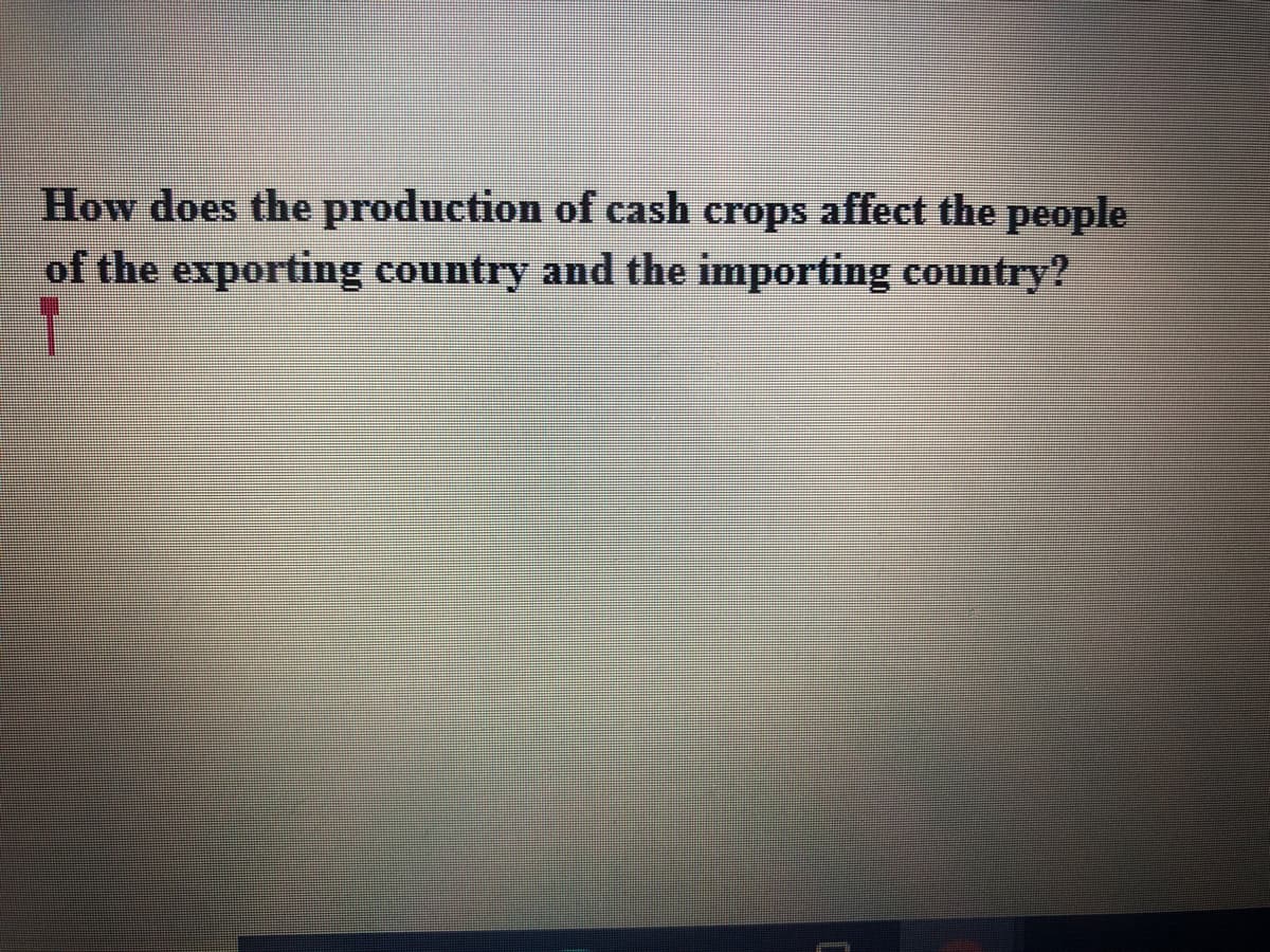 How does the production of cash crops affect the people
of the exporting country and the importing country?
