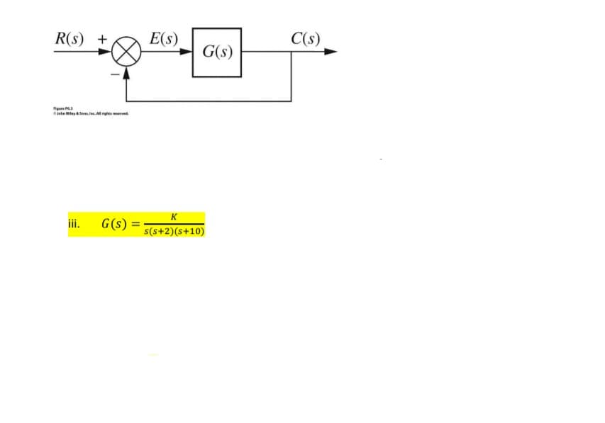 R(s) +
E(s)
C(s)
G(s)
Juhn Weyaom in. At reerved
K
ii.
G(s)
s(s+2)(s+10)
