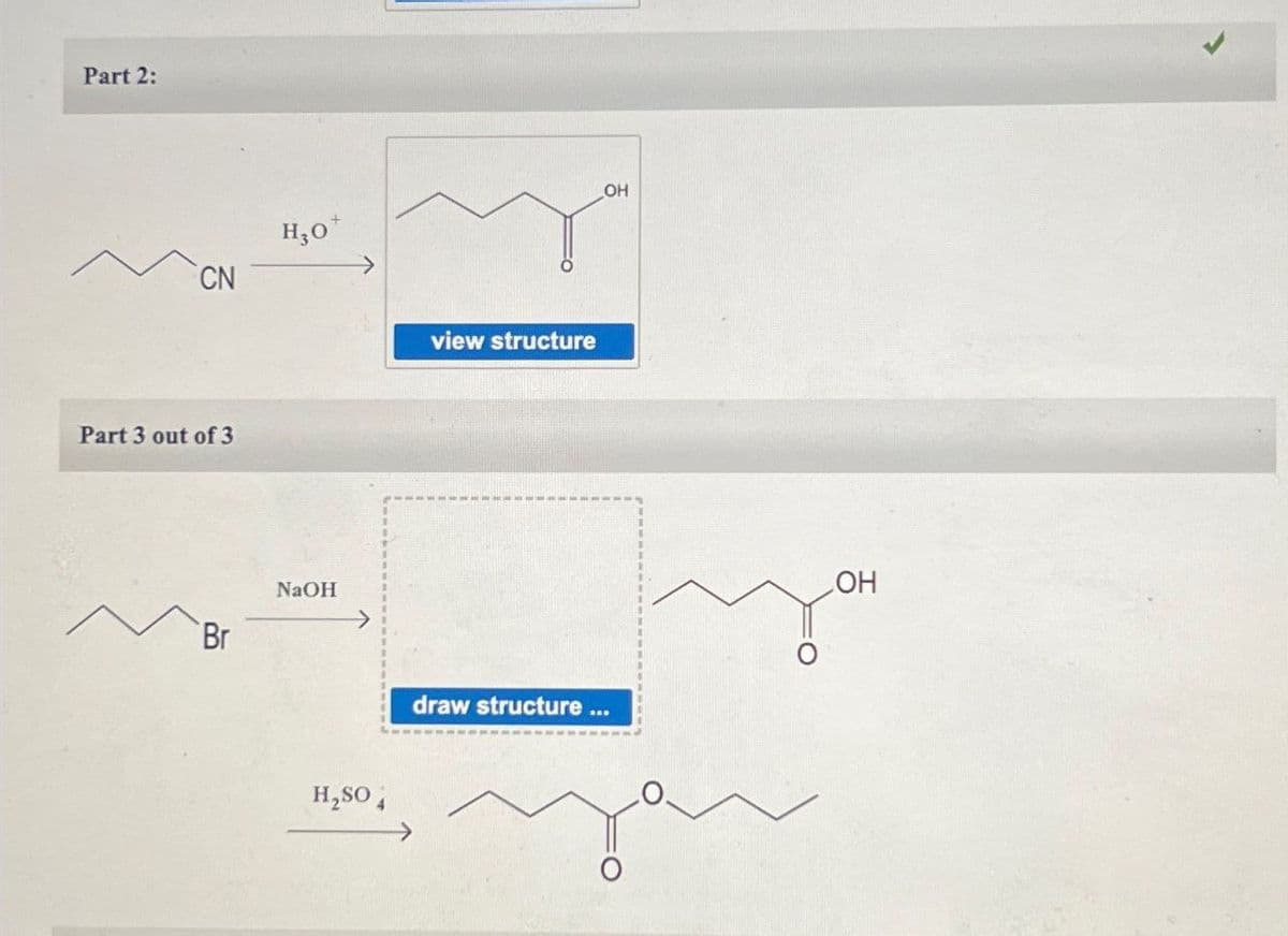 Part 2:
CN
H3O+
Part 3 out of 3
Br
NaOH
H2SO4
view structure
draw structure
OH
OH