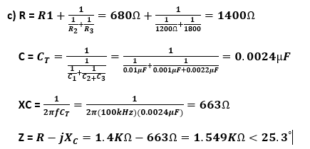 c) R = R1 +
C = CT
1
1 1
+
R2 R3
XC =
=
1
2nfCT
Z = R – jXc
= 6800 +
1
1
CiC2463
1
1
1
·+·
12000 1800
1
1
= 14002
=
1
1
:+
0.01uF 0.001uF+0.0022pF
= 6630
0.0024uF
2n (100kHz) (0.0024UF)
1.4KQ – 6630 = 1.549KN < 25.3°|