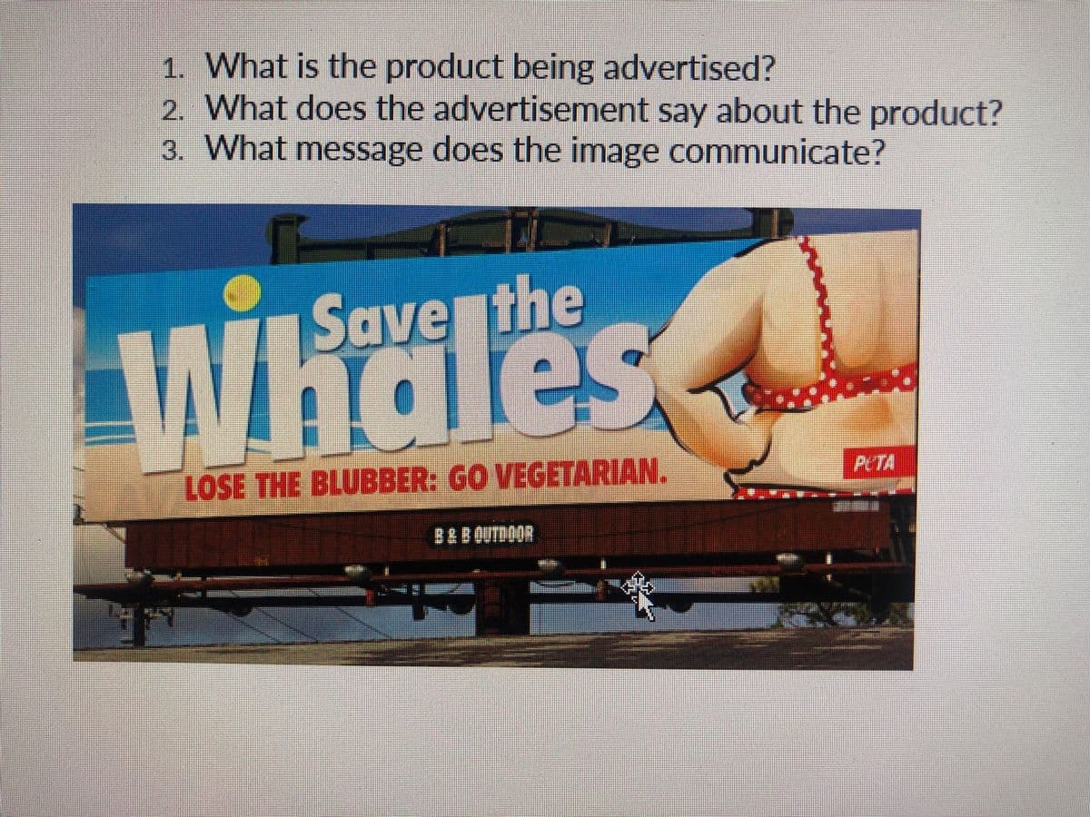 1. What is the product being advertised?
2. What does the advertisement say about the product?
3. What message does the image communicate?
1
Save the
LOSE THE BLUBBER: GO VEGETARIAN.
B & B OUTDOOR
M