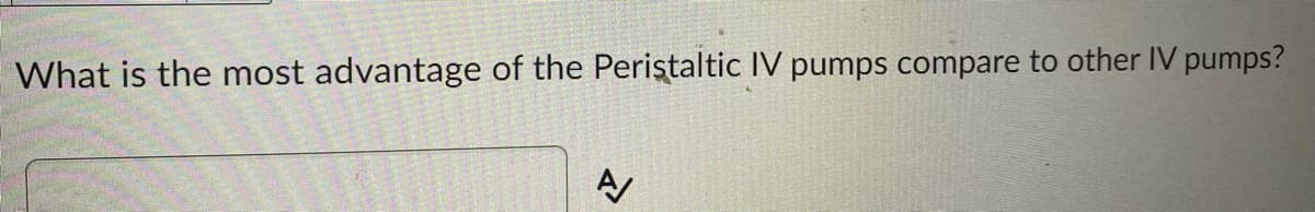 What is the most advantage of the Periştaltic IV pumps compare to other IV pumps?
