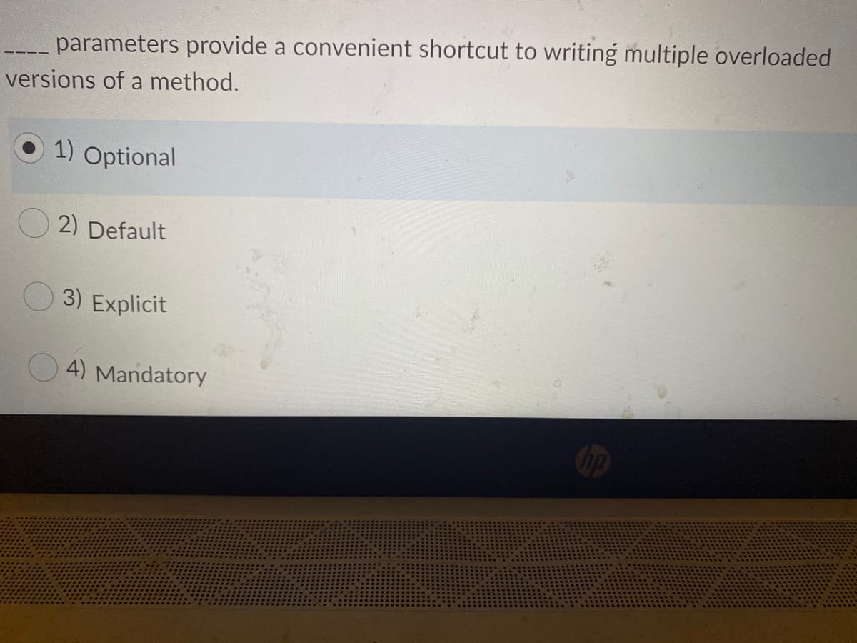 parameters provide a convenient shortcut to writing multiple overloaded
versions of a method.
1)
Optional
2) Default
3) Explicit
4) Mandatory
Cop
