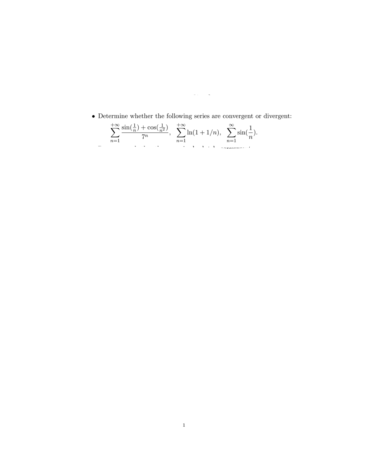 • Determine whether the following series are convergent or divergent:
Σ
n=1
sin(11) + cos(1)
7n
+∞
Σ In(1+1/n),
n=1
∞
sin(
n
n=1
1
1