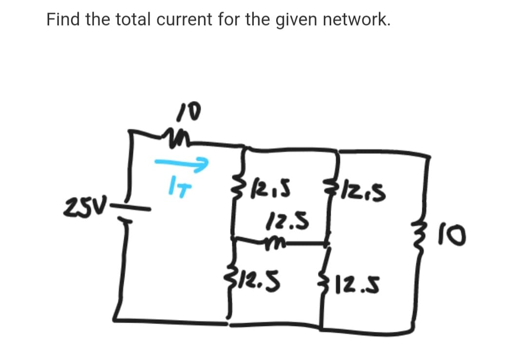 Find the total current for the given network.
10
Ris
25V-
12.5
10
312.5
12.5
