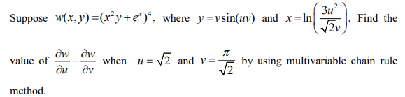 3u²
Suppose w(x, y) = (x²y+e), where y=vsin(uv) and x=ln
√2v
value of
method.
dw dw
ди ду
when
π
√2
=√√2 and v=-
u=
Find the
by using multivariable chain rule