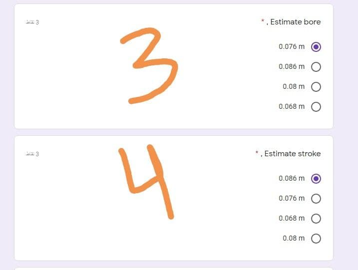 Estimate bore
3
0.076 m
0.086 m
0.08 m
0.068 m
4
Estimate stroke
0.086 m
0.076 m
0.068 m O
0.08 m O
