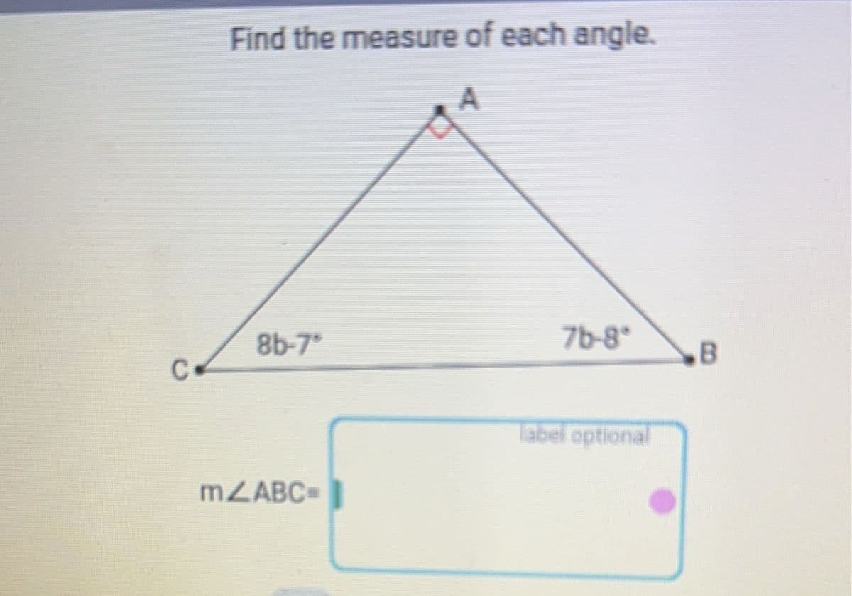 Find the measure of each angle.
8b-7"
76-8°
B
label optional
mABC=
