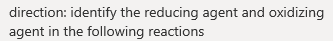 direction: identify the reducing agent and oxidizing
agent in the following reactions
