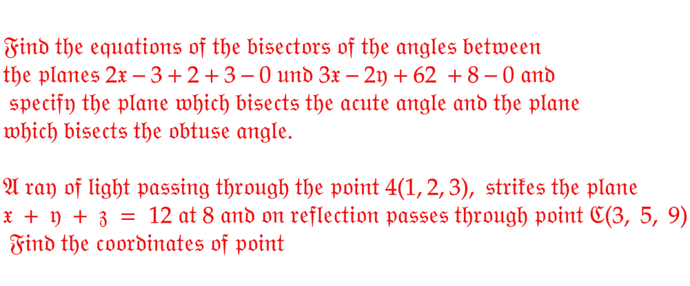 Find the equations of the bisectors of the angles between
the planes 2x - 3+2+3-0 und 3x - 2y +62 +8 -0 and
specify the plane which bisects the acute angle and the plane
which bisects the obtuse angle.
A ray of light passing through the point 4(1, 2, 3), strikes the plane
x + 1) + 3: = 12 at 8 and on reflection passes through point C(3, 5, 9)
Find the coordinates of point