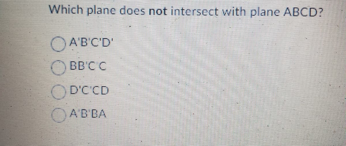 Which plane does not intersect with plane ABCD?
A'B'C'D'
BBC C
DDCCD
A'B'BA